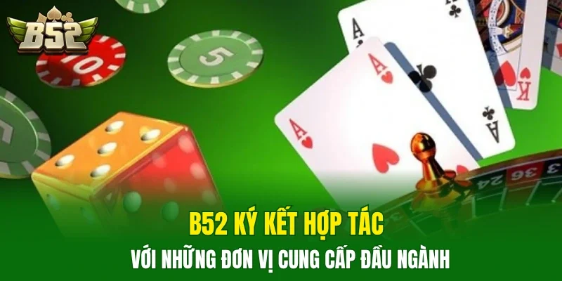 B52 ký kết hợp tác với những đơn vị cung cấp đầu ngành