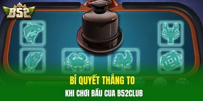 Bí quyết thắng to khi chơi bầu cua B52CLUB