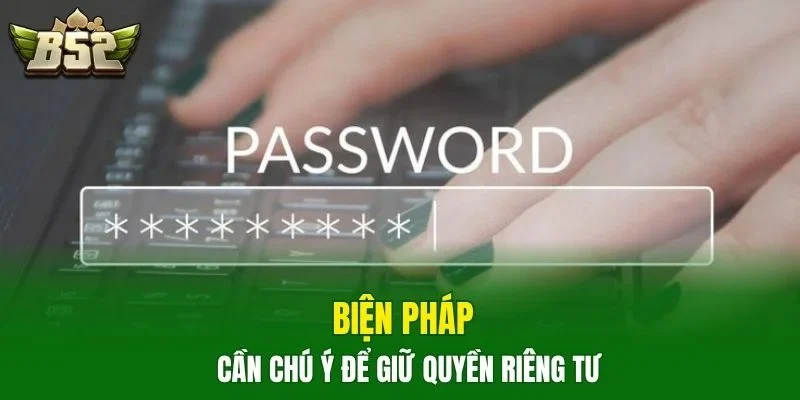 Biện pháp cần chú ý để giữ quyền riêng tư