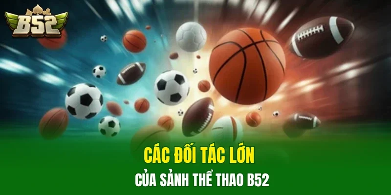 Các đối tác lớn của sảnh thể thao B52