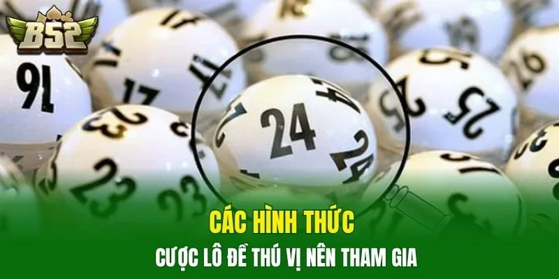 Các hình thức cược lô đề thú vị nên tham gia