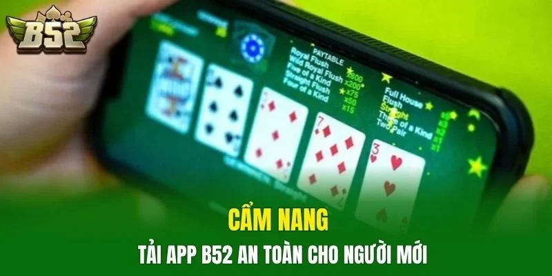 Cẩm nang tải app B52 an toàn cho người mới