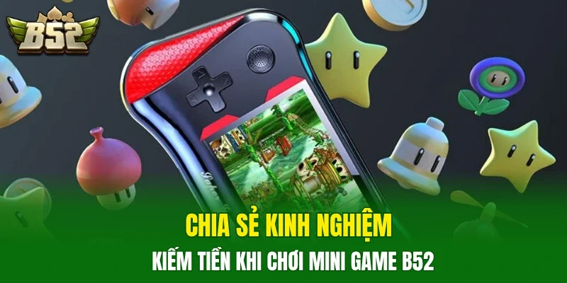 Chia sẻ kinh nghiệm kiếm tiền khi chơi mini game B52