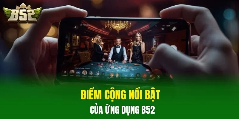 Điểm cộng nổi bật của ứng dụng B52