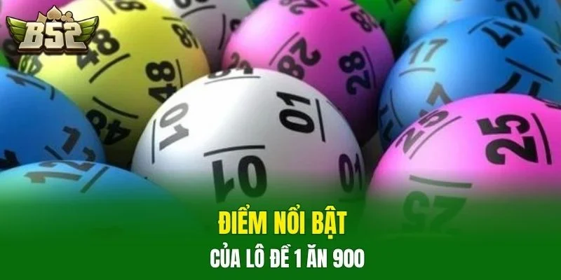 Điểm nổi bật của lô đề 1 ăn 900