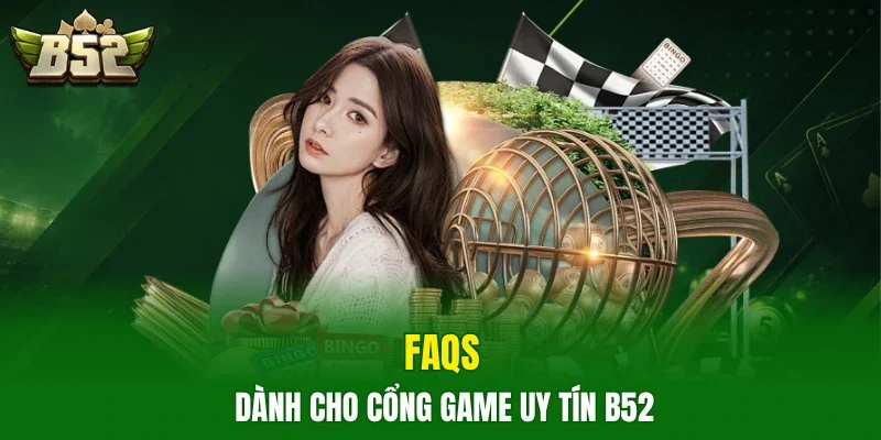 FAQs dành cho cổng game uy tín B52