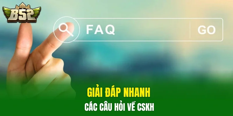 Giải đáp nhanh các câu hỏi về CSKH
