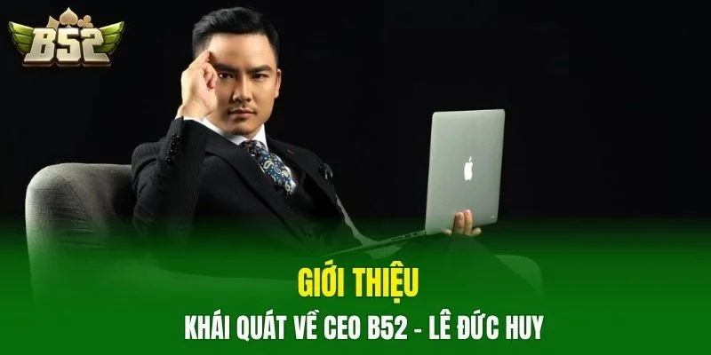 Giới thiệu khái quát về CEO B52 - Lê Đức Huy
