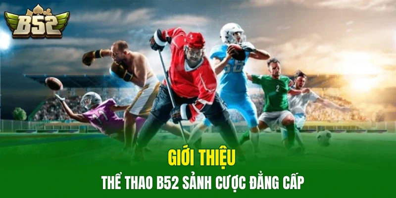 Giới thiệu thể thao B52 sảnh cược đẳng cấp