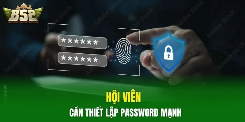 Hội viên cần thiết lập password mạnh