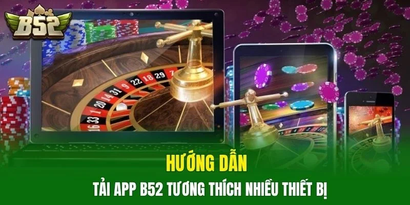 Hướng dẫn tải app B52 tương thích nhiều thiết bị