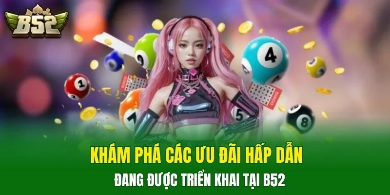 Khám phá các ưu đãi hấp dẫn đang được triển khai tại B52
