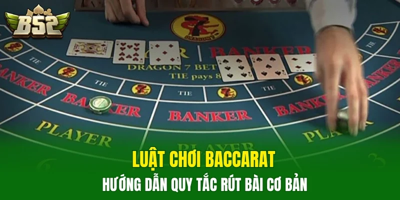 Luật chơi Baccarat hướng dẫn quy tắc rút bài cơ bản