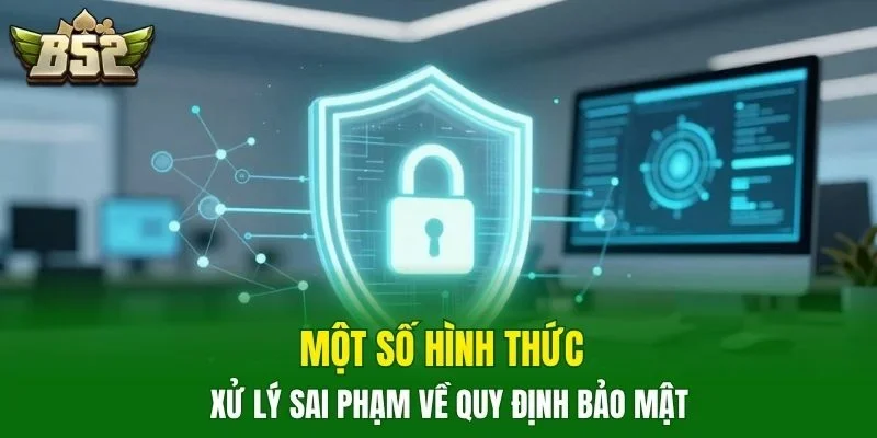 Một số hình thức xử lý sai phạm về quy định bảo mật