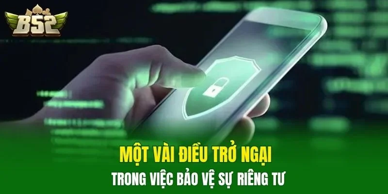 Một vài điều trở ngại trong việc bảo vệ sự riêng tư