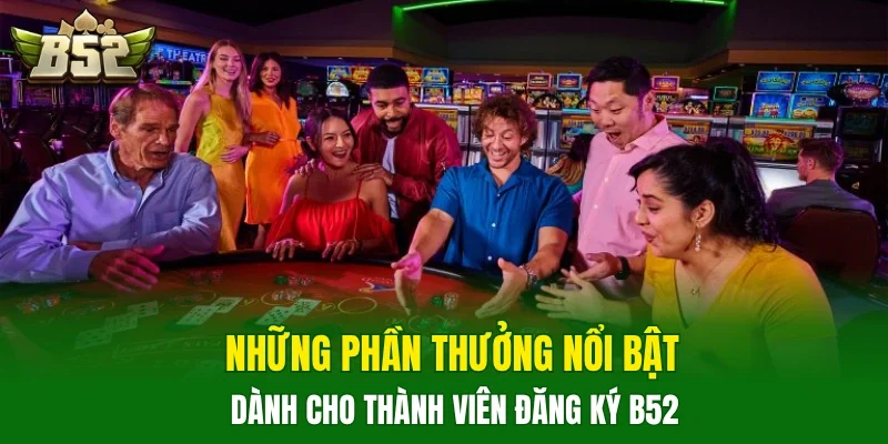 Những phần thưởng nổi bật dành cho thành viên đăng ký B52