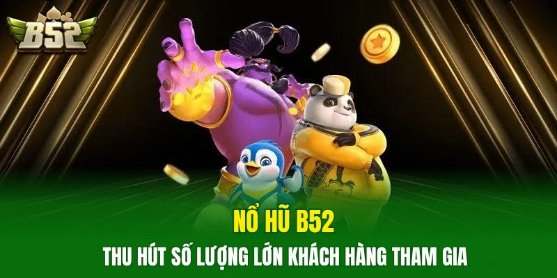 Nổ hũ B52 thu hút số lượng lớn khách hàng tham gia