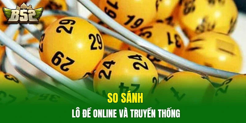 So sánh lô đề online và truyền thống