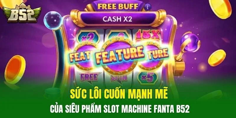 Sức lôi cuốn mạnh mẽ của siêu phẩm slot Machine Fanta B52