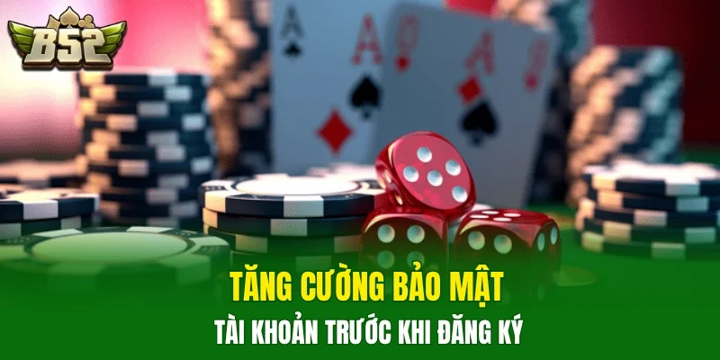 Tăng cường bảo mật tài khoản trước khi đăng ký 
