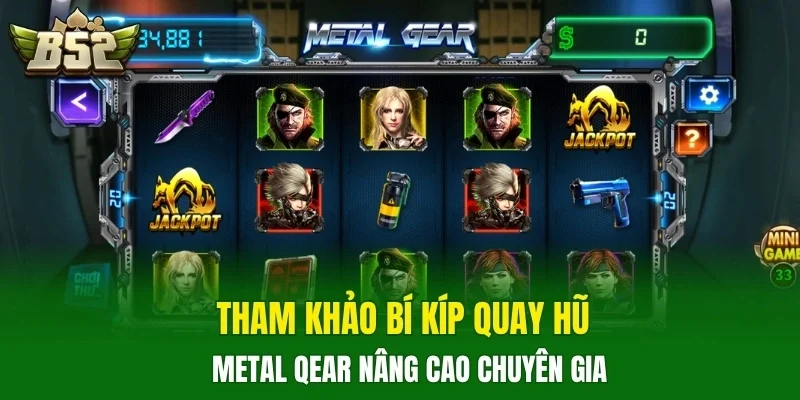 Tham khảo bí kíp quay hũ Metal Qear nâng cao chuyên gia