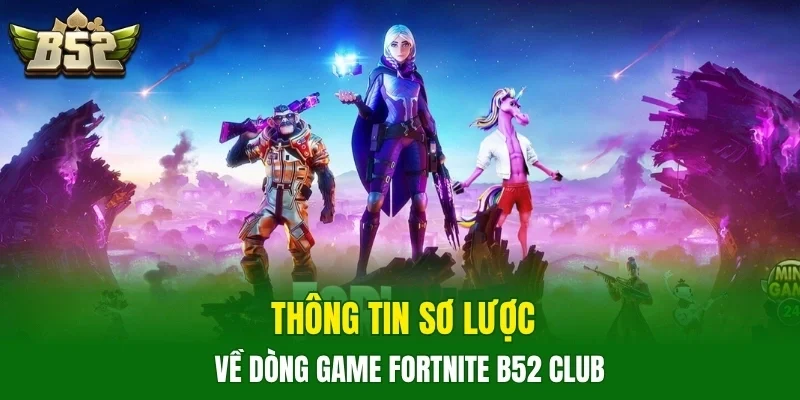 Thông tin sơ lược về dòng game Fortnite B52 CLUB
