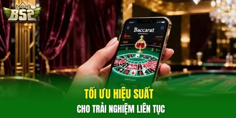 Tối ưu hiệu suất cho trải nghiệm liên tục